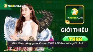 Giới thiệu cổng game Casino TK88 APK đến với người chơi