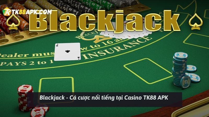 Blackjack - Cá cược nổi tiếng tại Casino TK88 APK 