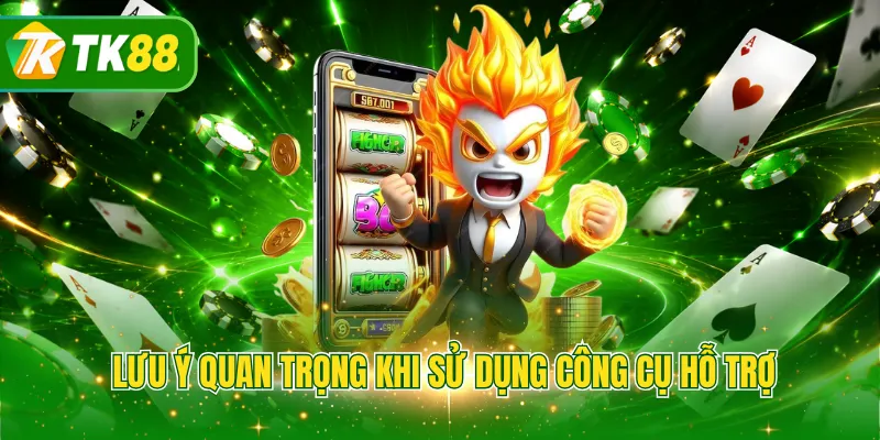 Lưu ý quan trọng khi sử dụng công cụ hỗ trợ