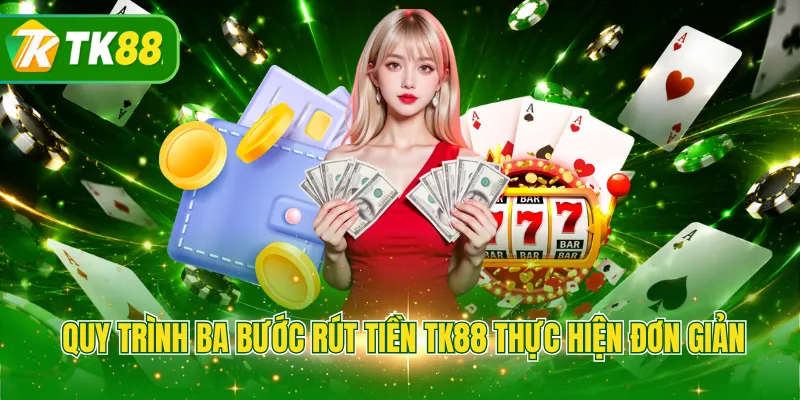 Quy trình ba bước rút tiền TK88 thực hiện đơn giản